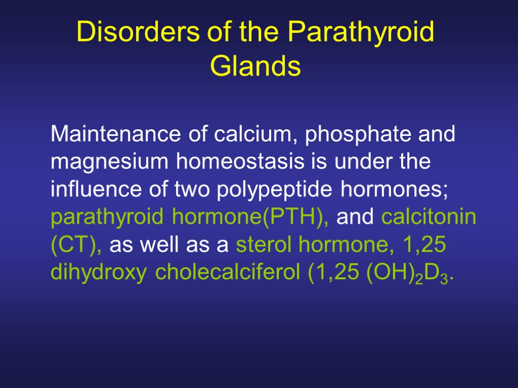 Disorders of the Parathyroid Glands Maintenance of calcium, phosphate and magnesium homeostasis is under